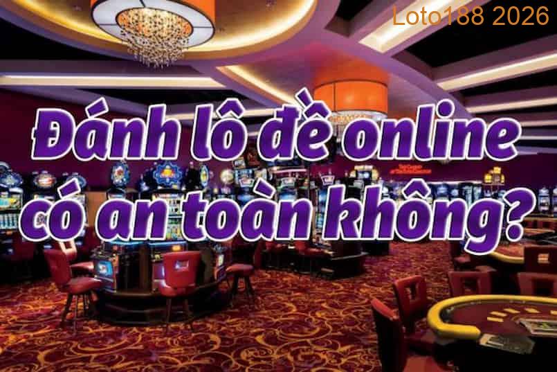 Giải đáp việc thực hiện Đánh lô đề online có an toàn không?